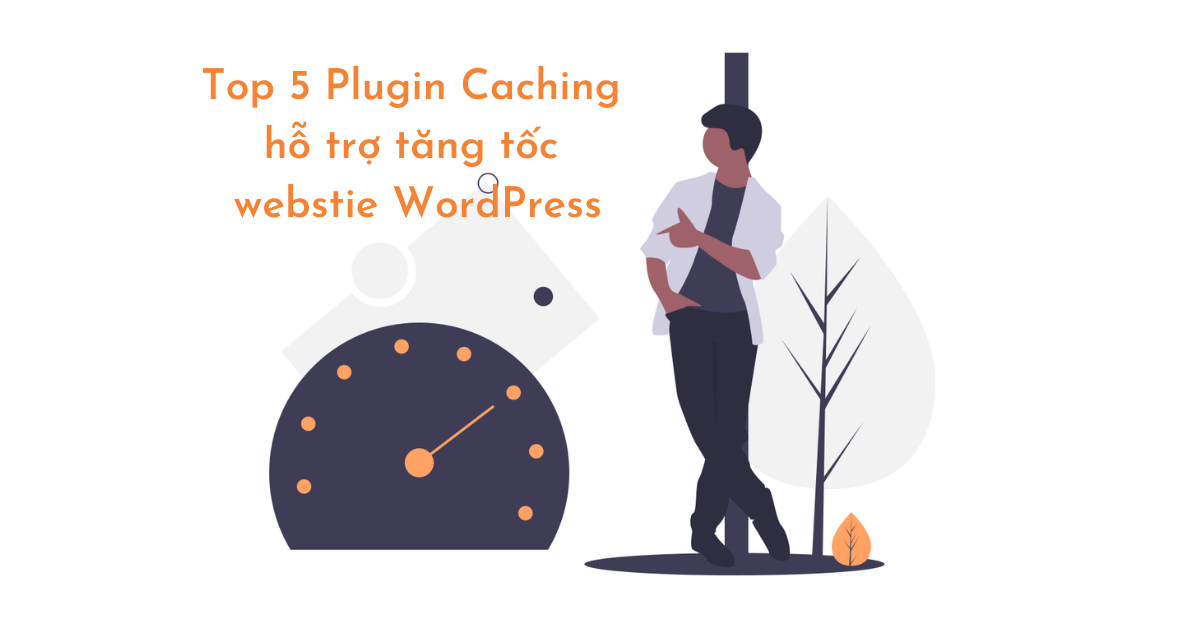 5 Plugin Caching WordPress hỗ trợ tăng tốc Website của bạn