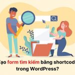 Bạn muốn thêm form tìm kiếm vào bài viết, trang, hoặc sidebar của website?