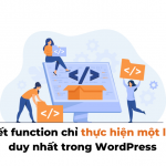 Viết function chỉ thực hiện một lần duy nhất trong WordPress